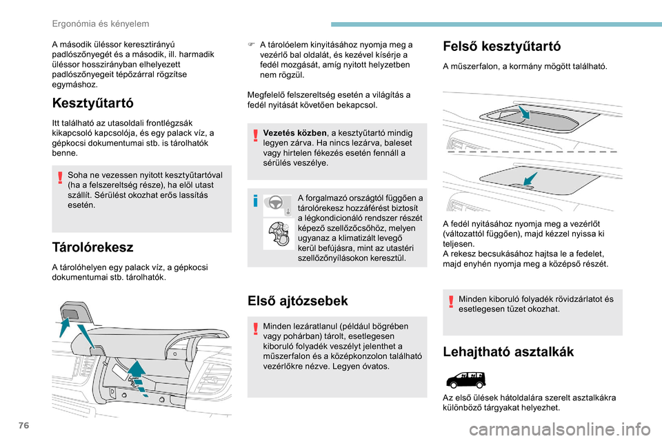 Peugeot Expert 2019  Kezelési útmutató (in Hungarian) 76
A második üléssor keresztirányú 
padlószőnyegét és a második, ill. harmadik 
üléssor hosszirányban elhelyezett 
padlószőnyegeit tépőzárral rögzítse 
egymáshoz.
Kesztyűtartó
I
