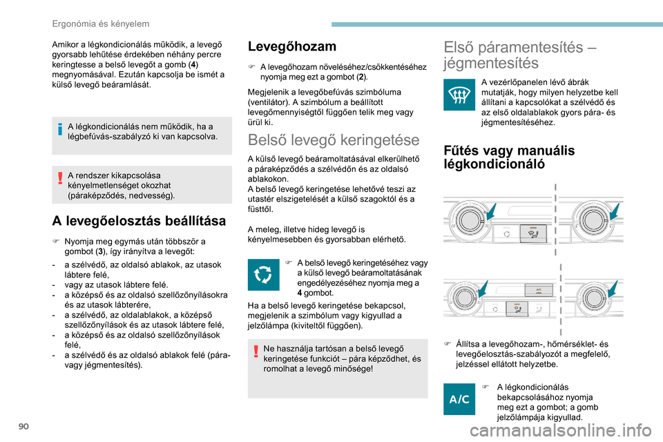 Peugeot Expert 2019 Kezelési útmutató (in Hungarian) 90
Amikor a légkondicionálás működik, a levegő
gyorsabb lehűtése érdekében néhány percre
keringtesse a belső levegőt a gomb (4)
megnyomásával. Ezután kapcsolja be ismét a
külső Peugeot Expert 2019 Kezelési útmutató (in Hungarian) 90
Amikor a légkondicionálás működik, a levegő
gyorsabb lehűtése érdekében néhány percre
keringtesse a belső levegőt a gomb (4)
megnyomásával. Ezután kapcsolja be ismét a
külső