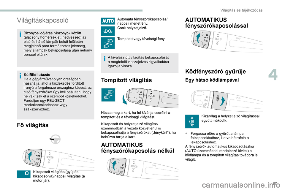 Peugeot Expert 2019 Kezelési útmutató (in Hungarian) 97
Világításkapcsoló
Bizonyos időjárási viszonyok között
(alacsony hőmérséklet, nedvesség) az
első és hátsó lámpák belső felületén
megjelenő pára természetes jelenség,
me Peugeot Expert 2019 Kezelési útmutató (in Hungarian) 97
Világításkapcsoló
Bizonyos időjárási viszonyok között
(alacsony hőmérséklet, nedvesség) az
első és hátsó lámpák belső felületén
megjelenő pára természetes jelenség,
me
