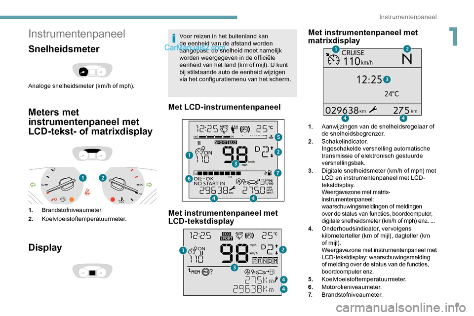 Peugeot Expert 2019 Handleiding (in Dutch) 9
Instrumentenpaneel
Snelheidsmeter
Analoge snelheidsmeter (km/h of mph).
Meters met
instrumentenpaneel met
LCD-tekst- of matrixdisplay
1.Brandstofniveaumeter.
2. Koelvloeistoftemperatuurmeter.
Disp Peugeot Expert 2019 Handleiding (in Dutch) 9
Instrumentenpaneel
Snelheidsmeter
Analoge snelheidsmeter (km/h of mph).
Meters met
instrumentenpaneel met
LCD-tekst- of matrixdisplay
1.Brandstofniveaumeter.
2. Koelvloeistoftemperatuurmeter.
Disp