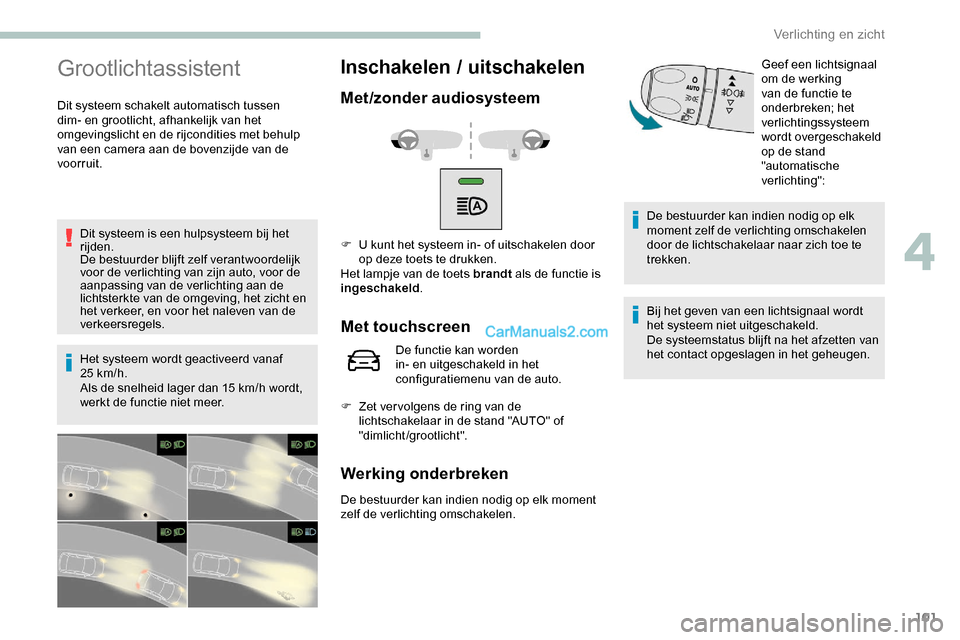 Peugeot Expert 2019 Handleiding (in Dutch) 101
Grootlichtassistent
Dit systeem schakelt automatisch tussen
dim- en grootlicht, afhankelijk van het
omgevingslicht en de rijcondities met behulp
van een camera aan de bovenzijde van de
voorrui Peugeot Expert 2019 Handleiding (in Dutch) 101
Grootlichtassistent
Dit systeem schakelt automatisch tussen
dim- en grootlicht, afhankelijk van het
omgevingslicht en de rijcondities met behulp
van een camera aan de bovenzijde van de
voorrui