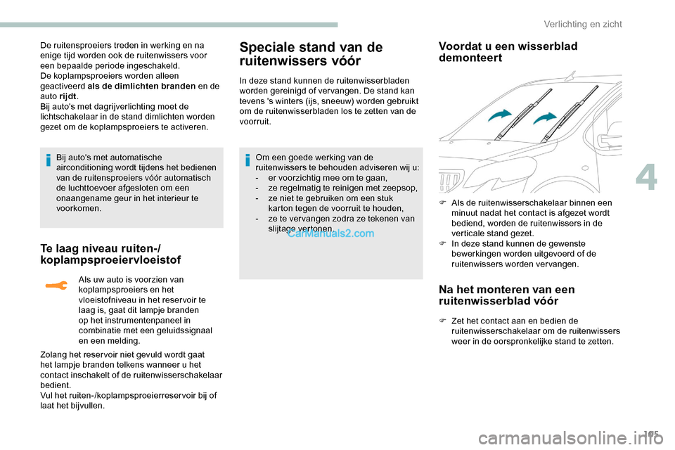 Peugeot Expert 2019 Handleiding (in Dutch) 105
De ruitensproeiers treden in werking en na
enige tijd worden ook de ruitenwissers voor
een bepaalde periode ingeschakeld.
De koplampsproeiers worden alleen
geactiveerd als de dimlichten branden Peugeot Expert 2019 Handleiding (in Dutch) 105
De ruitensproeiers treden in werking en na
enige tijd worden ook de ruitenwissers voor
een bepaalde periode ingeschakeld.
De koplampsproeiers worden alleen
geactiveerd als de dimlichten branden