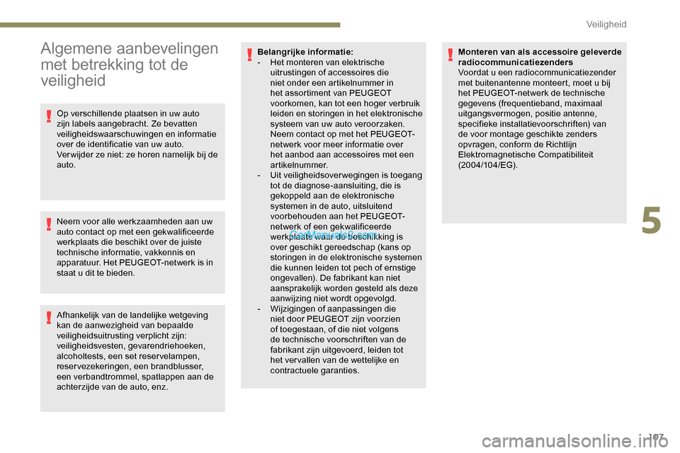 Peugeot Expert 2019  Handleiding (in Dutch) 107
Algemene aanbevelingen 
met betrekking tot de 
veiligheid
Op verschillende plaatsen in uw auto 
zijn labels aangebracht. Ze bevatten 
veiligheidswaarschuwingen en informatie 
over de identificatie