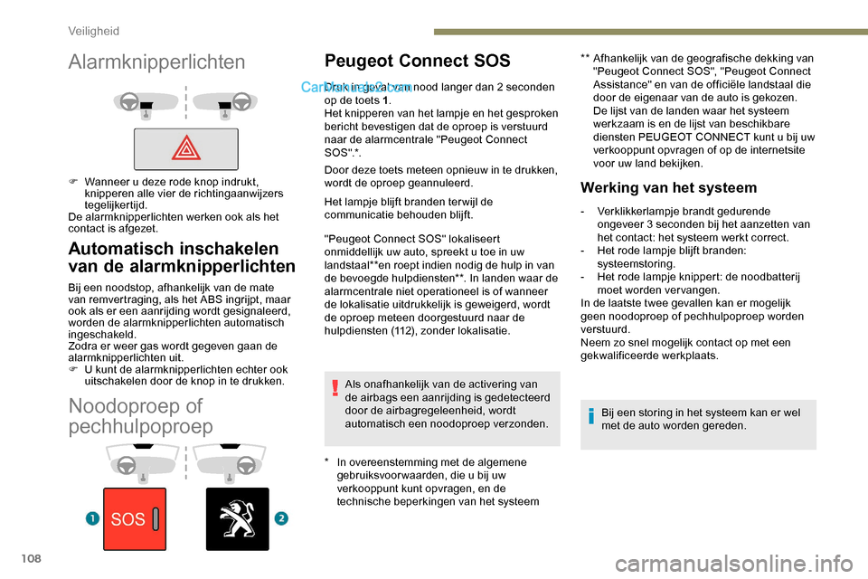 Peugeot Expert 2019  Handleiding (in Dutch) 108
Noodoproep of 
pechhulpoproep
Peugeot Connect SOS
* In overeenstemming met de algemene gebruiksvoor waarden, die u bij uw 
verkooppunt kunt opvragen, en de 
technische beperkingen van het systeem 
