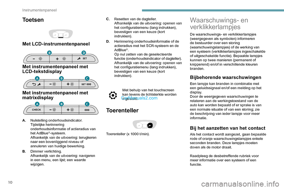 Peugeot Expert 2019 Handleiding (in Dutch) 10
Toetsen
Met LCD-instrumentenpaneel
Met instrumentenpaneel met
LCD-tekstdisplay
Met instrumentenpaneel met
matrixdisplay
C.Resetten van de dagteller.
Afhankelijk van de uitvoering: openen van
het Peugeot Expert 2019 Handleiding (in Dutch) 10
Toetsen
Met LCD-instrumentenpaneel
Met instrumentenpaneel met
LCD-tekstdisplay
Met instrumentenpaneel met
matrixdisplay
C.Resetten van de dagteller.
Afhankelijk van de uitvoering: openen van
het