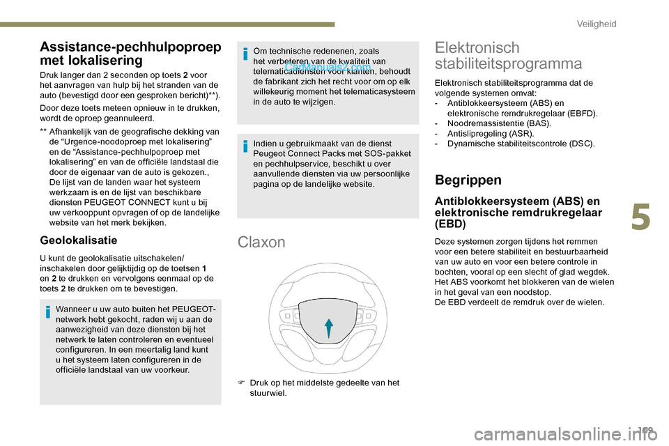Peugeot Expert 2019 Handleiding (in Dutch) 109
Assistance-pechhulpoproep
met lokalisering
** Afhankelijk van de geografische dekking van de “Urgence-noodoproep met lokalisering”
en de “Assistance-pechhulpoproep met
lokalisering” en Peugeot Expert 2019 Handleiding (in Dutch) 109
Assistance-pechhulpoproep
met lokalisering
** Afhankelijk van de geografische dekking van de “Urgence-noodoproep met lokalisering”
en de “Assistance-pechhulpoproep met
lokalisering” en