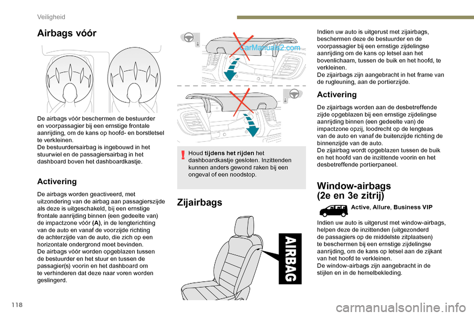 Peugeot Expert 2019 Handleiding (in Dutch) 118
Airbags vóór
De airbags vóór beschermen de bestuurder
en voorpassagier bij een ernstige frontale
aanrijding, om de kans op hoofd- en borstletsel
te verkleinen.
De bestuurdersairbag is ingeb Peugeot Expert 2019 Handleiding (in Dutch) 118
Airbags vóór
De airbags vóór beschermen de bestuurder
en voorpassagier bij een ernstige frontale
aanrijding, om de kans op hoofd- en borstletsel
te verkleinen.
De bestuurdersairbag is ingeb