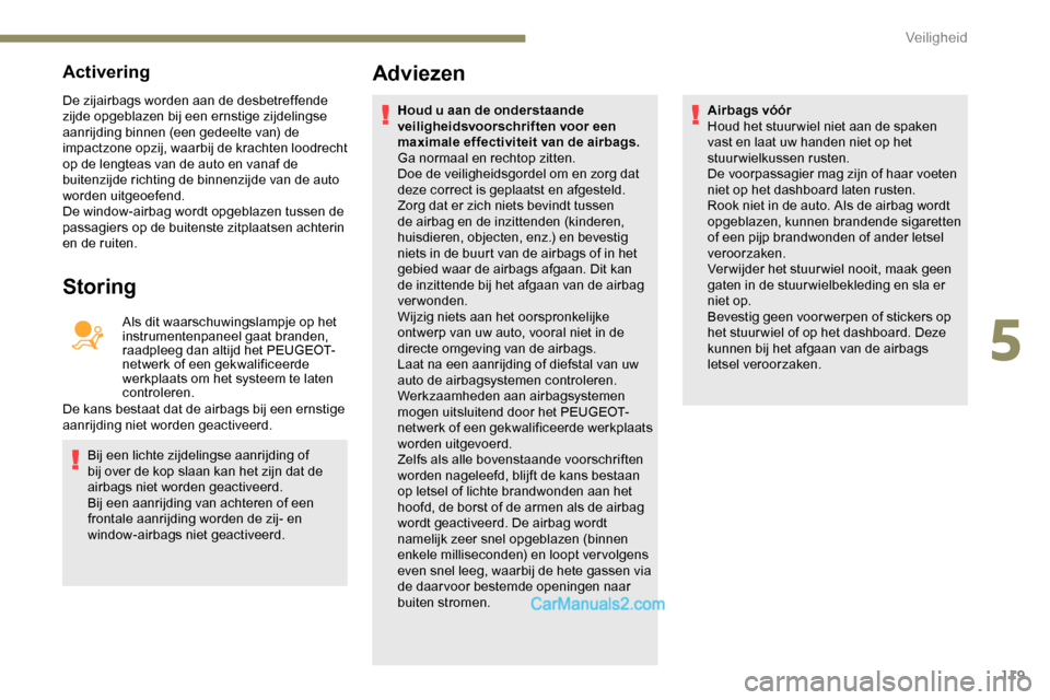 Peugeot Expert 2019 Handleiding (in Dutch) 119
Activering
De zijairbags worden aan de desbetreffende
zijde opgeblazen bij een ernstige zijdelingse
aanrijding binnen (een gedeelte van) de
impactzone opzij, waarbij de krachten loodrecht
op d Peugeot Expert 2019 Handleiding (in Dutch) 119
Activering
De zijairbags worden aan de desbetreffende
zijde opgeblazen bij een ernstige zijdelingse
aanrijding binnen (een gedeelte van) de
impactzone opzij, waarbij de krachten loodrecht
op d