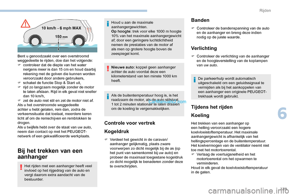 Peugeot Expert 2019  Handleiding (in Dutch) 139
Bij het trekken van een 
aanhanger
Het rijden met een aanhanger heeft veel 
invloed op het rijgedrag van de auto en 
vergt daarom extra aandacht van de 
bestuurder.Houd u aan de maximale 
aanhange