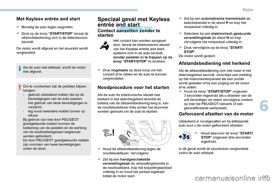 Peugeot Expert 2019 Handleiding (in Dutch) 143
Met Keyless entrée and start
F Beveilig de auto tegen wegrollen.
F
D
ruk op de knop " START/STOP" ter wijl de
afstandsbediening zich in de detectiezone
bevindt.
De motor wordt afgezet en het Peugeot Expert 2019 Handleiding (in Dutch) 143
Met Keyless entrée and start
F Beveilig de auto tegen wegrollen.
F
D
ruk op de knop " START/STOP" ter wijl de
afstandsbediening zich in de detectiezone
bevindt.
De motor wordt afgezet en het