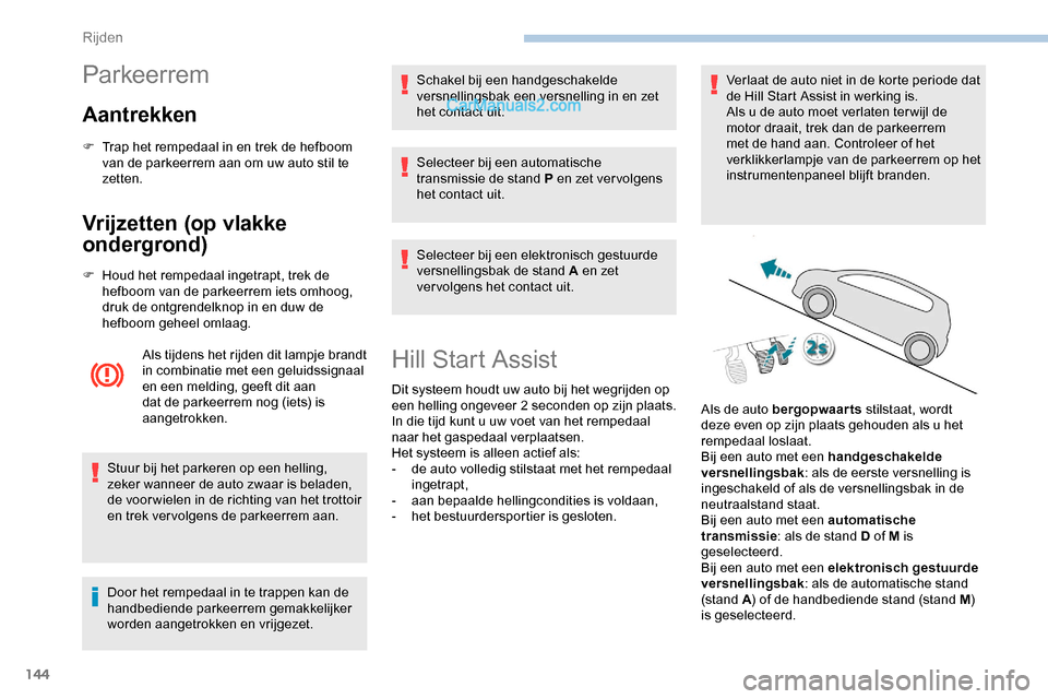 Peugeot Expert 2019 Handleiding (in Dutch) 144
Parkeerrem
Aantrekken
F Trap het rempedaal in en trek de hefboom van de parkeerrem aan om uw auto stil te
zetten.
Vrijzetten (op vlakke
ondergrond)
F Houd het rempedaal ingetrapt, trek de hefboo Peugeot Expert 2019 Handleiding (in Dutch) 144
Parkeerrem
Aantrekken
F Trap het rempedaal in en trek de hefboom van de parkeerrem aan om uw auto stil te
zetten.
Vrijzetten (op vlakke
ondergrond)
F Houd het rempedaal ingetrapt, trek de hefboo