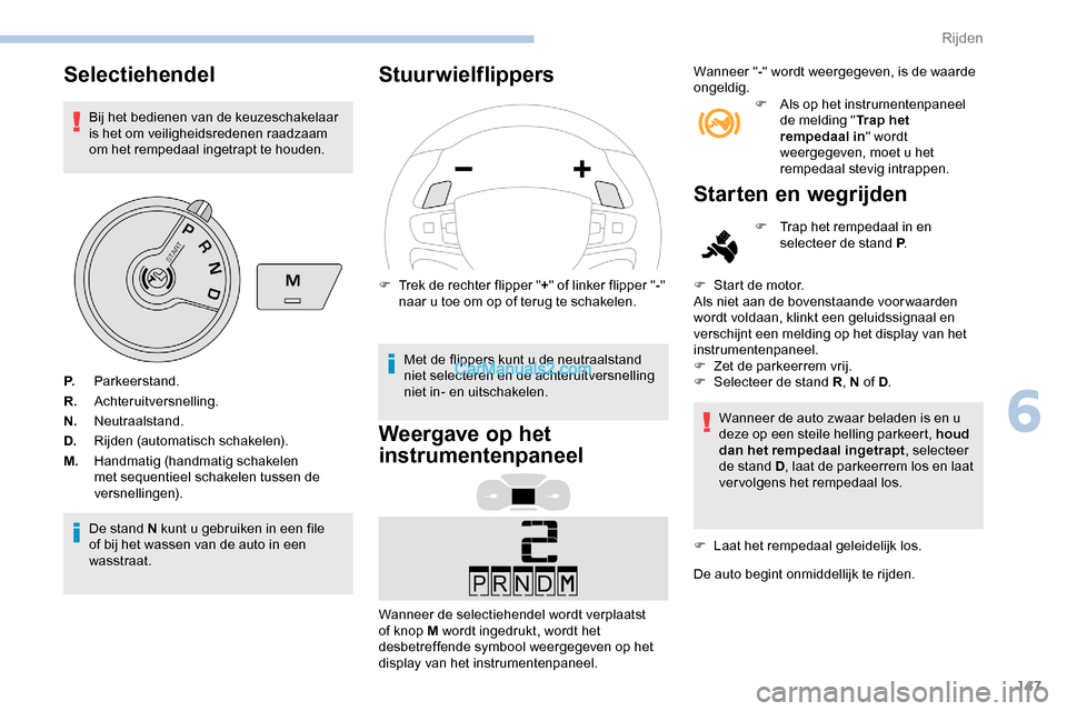 Peugeot Expert 2019 Handleiding (in Dutch) 147
Selectiehendel
Bij het bedienen van de keuzeschakelaar
is het om veiligheidsredenen raadzaam
om het rempedaal ingetrapt te houden.
De stand N kunt u gebruiken in een file
of bij het wassen van Peugeot Expert 2019 Handleiding (in Dutch) 147
Selectiehendel
Bij het bedienen van de keuzeschakelaar
is het om veiligheidsredenen raadzaam
om het rempedaal ingetrapt te houden.
De stand N kunt u gebruiken in een file
of bij het wassen van