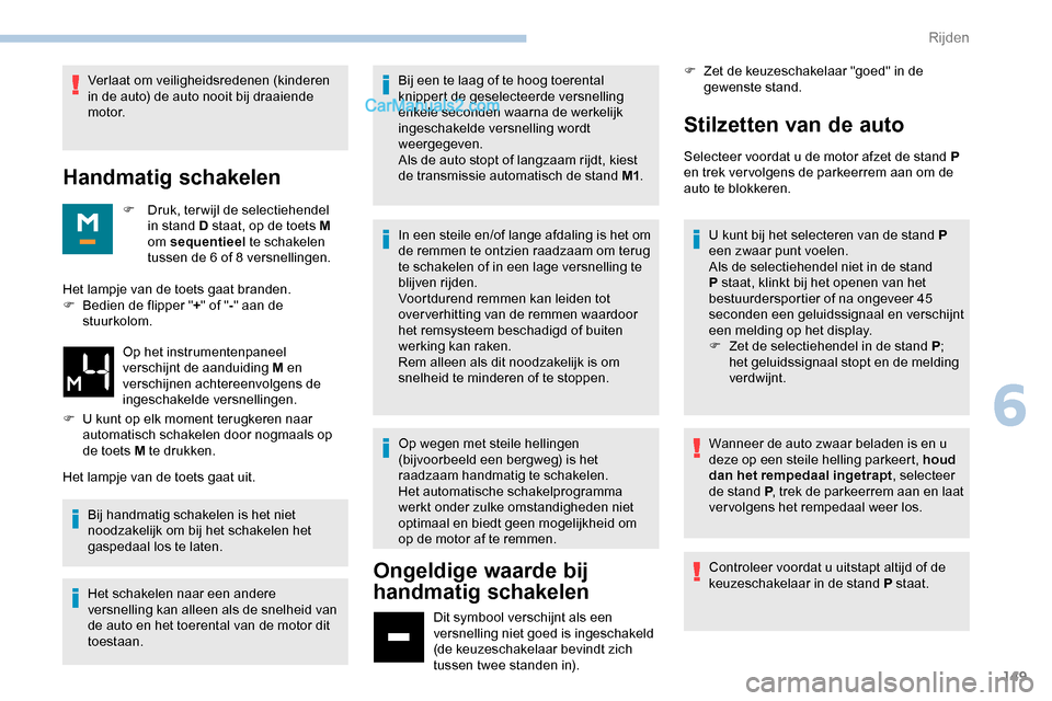 Peugeot Expert 2019 Handleiding (in Dutch) 149
Verlaat om veiligheidsredenen (kinderen
in de auto) de auto nooit bij draaiende
motor.
Handmatig schakelen
F Druk, terwijl de selectiehendel in stand D staat, op de toets M
om sequentieel te s Peugeot Expert 2019 Handleiding (in Dutch) 149
Verlaat om veiligheidsredenen (kinderen
in de auto) de auto nooit bij draaiende
motor.
Handmatig schakelen
F Druk, terwijl de selectiehendel in stand D staat, op de toets M
om sequentieel te s