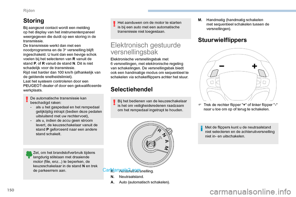 Peugeot Expert 2019 Handleiding (in Dutch) 150
Storing
Bij aangezet contact wordt een melding
op het display van het instrumentenpaneel
weergegeven die duidt op een storing in de
transmissie.
De transmissie werkt dan met een
noodprogramma Peugeot Expert 2019 Handleiding (in Dutch) 150
Storing
Bij aangezet contact wordt een melding
op het display van het instrumentenpaneel
weergegeven die duidt op een storing in de
transmissie.
De transmissie werkt dan met een
noodprogramma