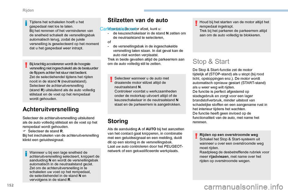 Peugeot Expert 2019 Handleiding (in Dutch) 152
Tijdens het schakelen hoeft u het
gaspedaal niet los te laten.
Bij het remmen of het verminderen van
de snelheid schakelt de versnellingsbak
automatisch terug, zodat de juiste
versnelling is g Peugeot Expert 2019 Handleiding (in Dutch) 152
Tijdens het schakelen hoeft u het
gaspedaal niet los te laten.
Bij het remmen of het verminderen van
de snelheid schakelt de versnellingsbak
automatisch terug, zodat de juiste
versnelling is g