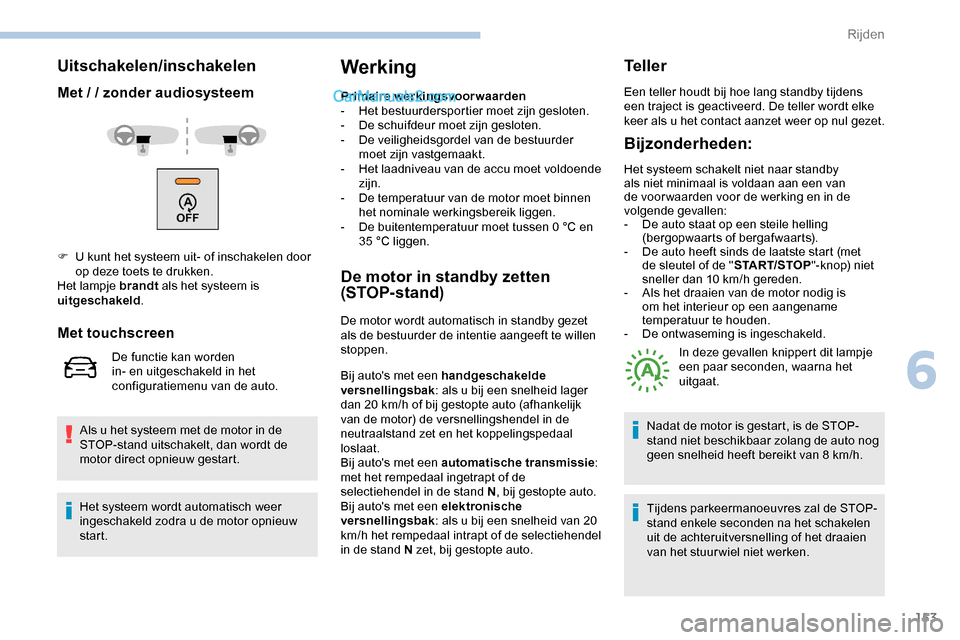 Peugeot Expert 2019 Handleiding (in Dutch) 153
Uitschakelen/inschakelen
Met / / zonder audiosysteem
Als u het systeem met de motor in de
STOP-stand uitschakelt, dan wordt de
motor direct opnieuw gestart.
Werking
Primaire werkingsvoorwaarden
Peugeot Expert 2019 Handleiding (in Dutch) 153
Uitschakelen/inschakelen
Met / / zonder audiosysteem
Als u het systeem met de motor in de
STOP-stand uitschakelt, dan wordt de
motor direct opnieuw gestart.
Werking
Primaire werkingsvoorwaarden