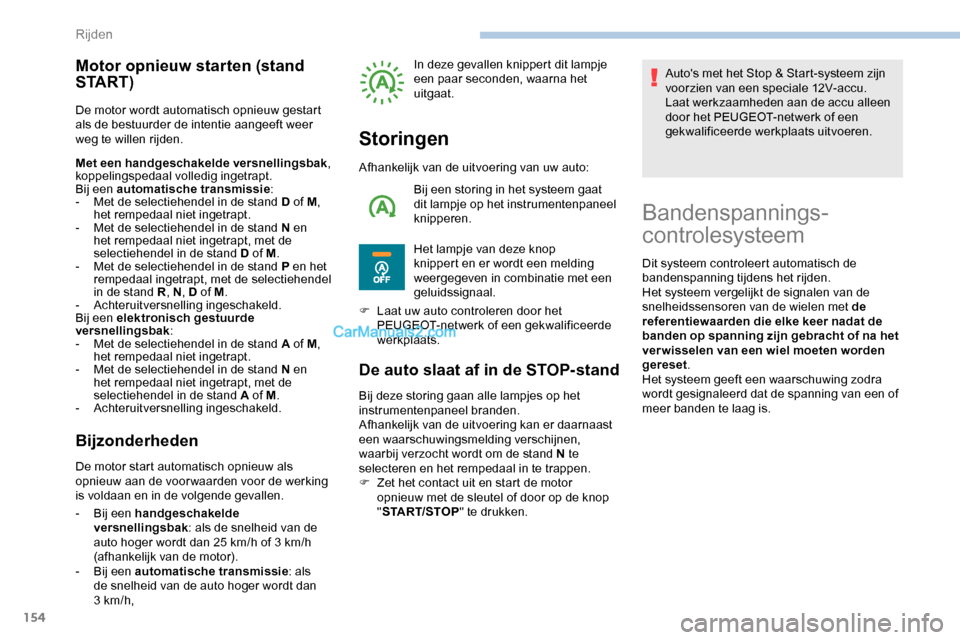Peugeot Expert 2019 Handleiding (in Dutch) 154
Motor opnieuw starten (stand
S TA R T )
De motor wordt automatisch opnieuw gestart
als de bestuurder de intentie aangeeft weer
weg te willen rijden.
Met een handgeschakelde versnellingsbak,
ko Peugeot Expert 2019 Handleiding (in Dutch) 154
Motor opnieuw starten (stand
S TA R T )
De motor wordt automatisch opnieuw gestart
als de bestuurder de intentie aangeeft weer
weg te willen rijden.
Met een handgeschakelde versnellingsbak,
ko