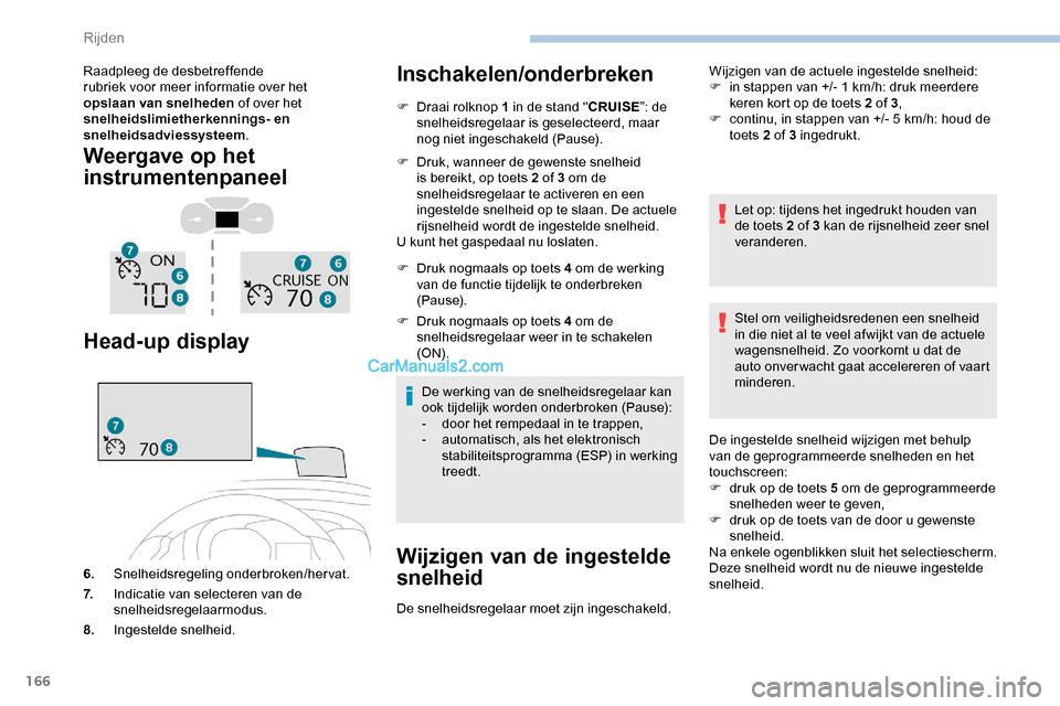 Peugeot Expert 2019 Handleiding (in Dutch) 166
Raadpleeg de desbetreffende
rubriek voor meer informatie over het
opslaan van snelheden of over het
snelheidslimietherkennings- en
snelheidsadviessysteem .
Weergave op het
instrumentenpaneel
Peugeot Expert 2019 Handleiding (in Dutch) 166
Raadpleeg de desbetreffende
rubriek voor meer informatie over het
opslaan van snelheden of over het
snelheidslimietherkennings- en
snelheidsadviessysteem .
Weergave op het
instrumentenpaneel