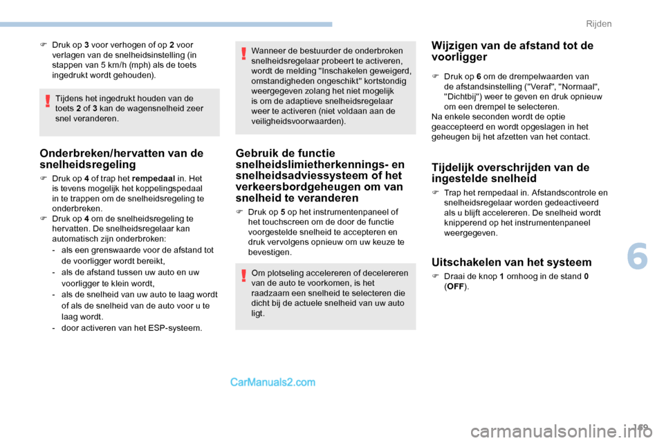 Peugeot Expert 2019 Handleiding (in Dutch) 169
F Druk op 3 voor verhogen of op 2 voor verlagen van de snelheidsinstelling (in
stappen van 5 km/h (mph) als de toets
ingedrukt wordt gehouden).
Tijdens het ingedrukt houden van de
toets
2 of Peugeot Expert 2019 Handleiding (in Dutch) 169
F Druk op 3 voor verhogen of op 2 voor verlagen van de snelheidsinstelling (in
stappen van 5 km/h (mph) als de toets
ingedrukt wordt gehouden).
Tijdens het ingedrukt houden van de
toets
2 of