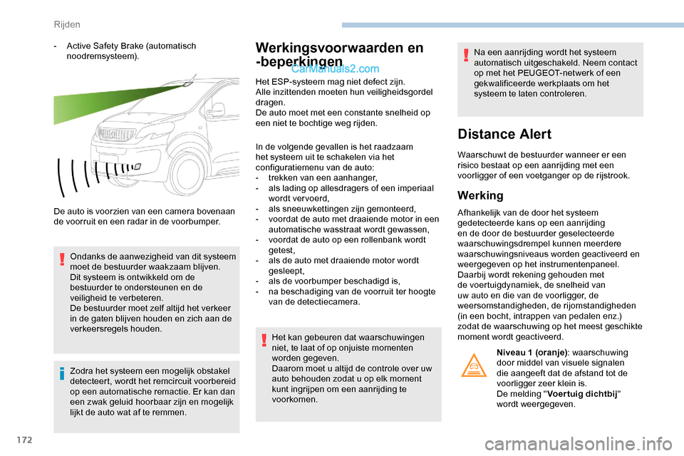 Peugeot Expert 2019 Handleiding (in Dutch) 172
- Active Safety Brake (automatisch noodremsysteem).
De auto is voorzien van een camera bovenaan
de voorruit en een radar in de voorbumper. Ondanks de aanwezigheid van dit systeem
moet de bestuur Peugeot Expert 2019 Handleiding (in Dutch) 172
- Active Safety Brake (automatisch noodremsysteem).
De auto is voorzien van een camera bovenaan
de voorruit en een radar in de voorbumper. Ondanks de aanwezigheid van dit systeem
moet de bestuur