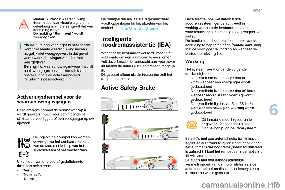 Peugeot Expert 2019 Handleiding (in Dutch) 173
Niveau 2 (rood): waarschuwing
door middel van visuele signalen en
geluidssignalen die aangeeft dat een
aanrijding dreigt.
De melding "Remmen!" wordt
weergegeven.
Als uw auto een voorligger te Peugeot Expert 2019 Handleiding (in Dutch) 173
Niveau 2 (rood): waarschuwing
door middel van visuele signalen en
geluidssignalen die aangeeft dat een
aanrijding dreigt.
De melding "Remmen!" wordt
weergegeven.
Als uw auto een voorligger te