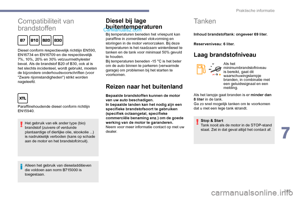 Peugeot Expert 2019 Handleiding (in Dutch) 185
Compatibiliteit van
brandstoffen
Het gebruik van elk ander type (bio)
brandstof (zuivere of verdunde
plantaardige of dierlijke olie, stookolie ...)
is nadrukkelijk verboden (kans op schade
aan Peugeot Expert 2019 Handleiding (in Dutch) 185
Compatibiliteit van
brandstoffen
Het gebruik van elk ander type (bio)
brandstof (zuivere of verdunde
plantaardige of dierlijke olie, stookolie ...)
is nadrukkelijk verboden (kans op schade
aan