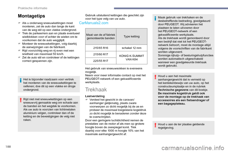 Peugeot Expert 2019 Handleiding (in Dutch) 188
Montagetips
F Als u onder weg sneeuwkettingen moet monteren, zet de auto dan langs de kant
van de weg stil op een vlakke ondergrond.
F
T
rek de parkeerrem aan en plaats eventueel
wielblokken Peugeot Expert 2019 Handleiding (in Dutch) 188
Montagetips
F Als u onder weg sneeuwkettingen moet monteren, zet de auto dan langs de kant
van de weg stil op een vlakke ondergrond.
F
T
rek de parkeerrem aan en plaats eventueel
wielblokken