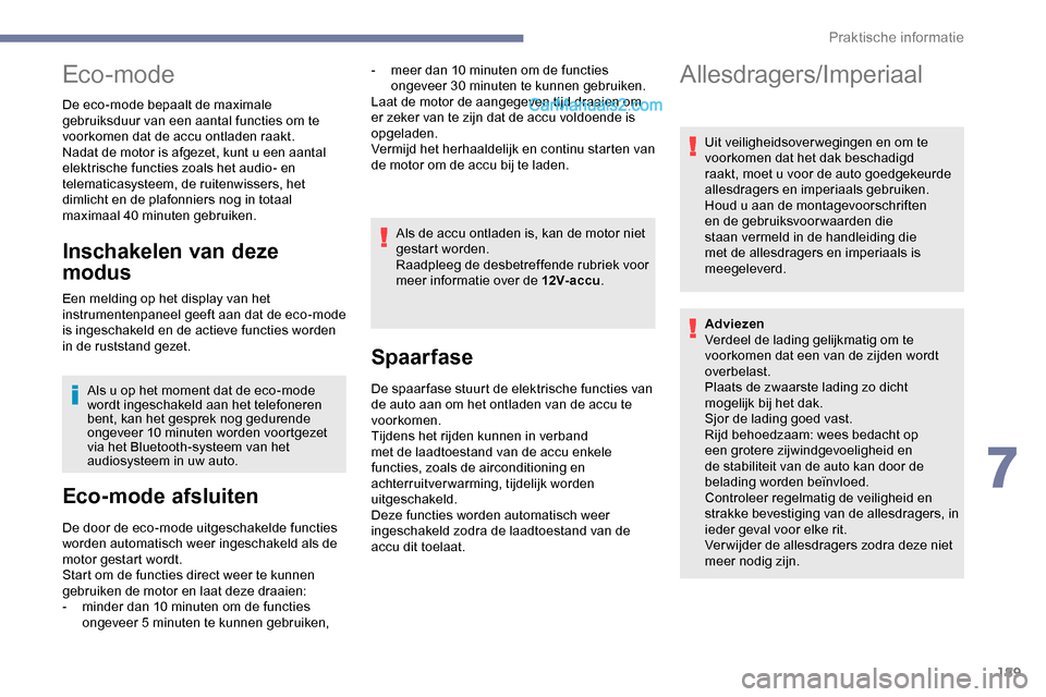 Peugeot Expert 2019  Handleiding (in Dutch) 189
Eco-mode
De eco-mode bepaalt de maximale 
gebruiksduur van een aantal functies om te 
voorkomen dat de accu ontladen raakt.
Nadat de motor is afgezet, kunt u een aantal 
elektrische functies zoals