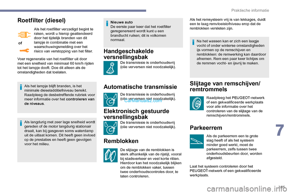 Peugeot Expert 2019  Handleiding (in Dutch) 195
Roetfilter (diesel)
 of Als het roetfilter verzadigd begint te 
raken, wordt u hierop geattendeerd 
door het tijdelijk branden van dit 
lampje in combinatie met een 
waarschuwingsmelding over het 