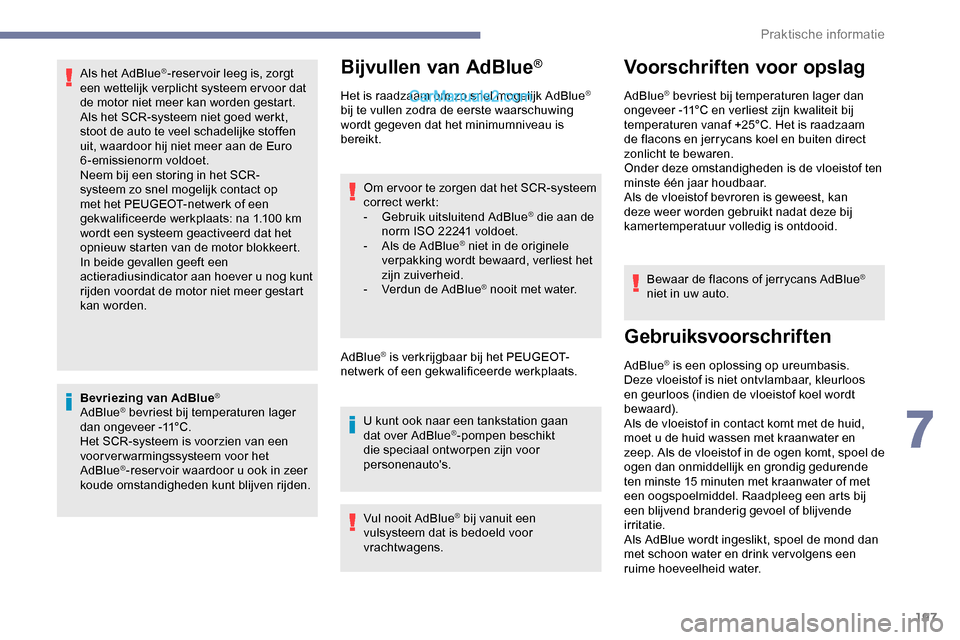 Peugeot Expert 2019  Handleiding (in Dutch) 197
Als het AdBlue®-reser voir leeg is, zorgt 
een wettelijk verplicht systeem er voor dat 
de motor niet meer kan worden gestart.
Als het SCR-systeem niet goed werkt, 
stoot de auto te veel schadeli