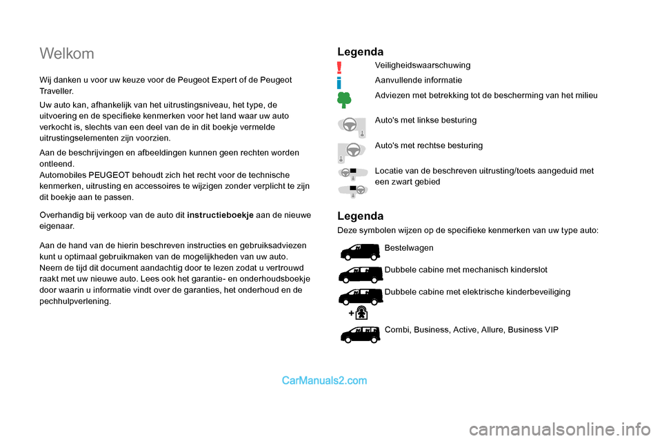 Peugeot Expert 2019  Handleiding (in Dutch) Welkom
Wij danken u voor uw keuze voor de Peugeot Expert of de Peugeot 
Traveller.
Uw auto kan, afhankelijk van het uitrustingsniveau, het type, de 
uitvoering en de specifieke kenmerken voor het land