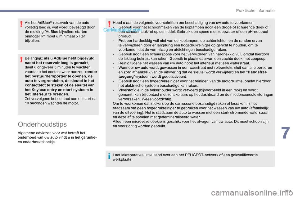 Peugeot Expert 2019  Handleiding (in Dutch) 199
Als het AdBlue®-reser voir van de auto 
volledig leeg is, wat wordt bevestigd door 
de melding "AdBlue bijvullen: starten 
onmogelijk", moet u minimaal 5 liter 
bijvullen.
Belangrijk: als u AdBlu