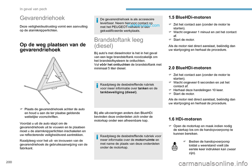 Peugeot Expert 2019  Handleiding (in Dutch) 200
Gevarendriehoek
Deze veiligheidsuitrusting vormt een aanvulling 
op de alarmknipperlichten.
Op de weg plaatsen van de 
gevarendriehoek
Voordat u uit de auto stapt om de 
gevarendriehoek uit te vou