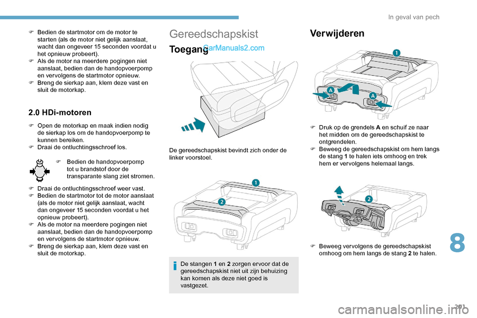 Peugeot Expert 2019  Handleiding (in Dutch) 201
F Bedien de startmotor om de motor te starten (als de motor niet gelijk aanslaat, 
wacht dan ongeveer 15 seconden voordat u 
het opnieuw probeert).
F
 
A
 ls de motor na meerdere pogingen niet 
aa