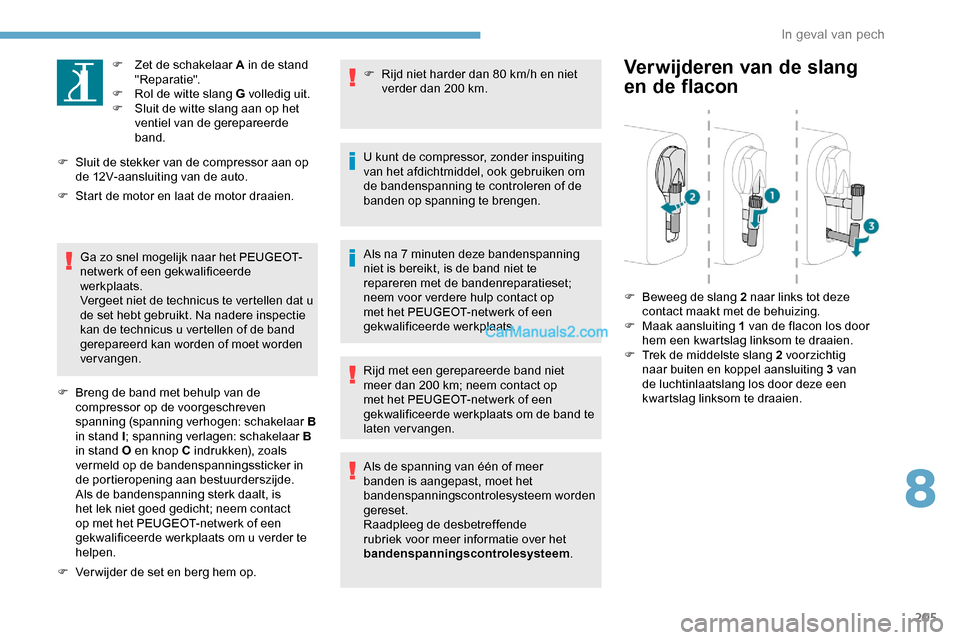 Peugeot Expert 2019  Handleiding (in Dutch) 205
F Zet de schakelaar A in de stand "Reparatie".
F
 
R
 ol de witte slang G volledig uit.
F
 
S
 luit de witte slang aan op het 
ventiel van de gerepareerde 
band.
F
 
S

luit de stekker van de comp