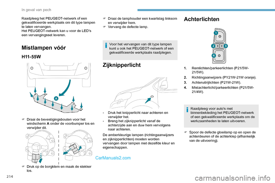 Peugeot Expert 2019  Handleiding (in Dutch) 214
Raadpleeg het PEUGEOT-netwerk of een 
gekwalificeerde werkplaats om dit type lampen 
te laten vervangen.
Het PEUGEOT-netwerk kan u voor de LEDs 
een vervangingsset leveren.
Mistlampen vóór
H11-