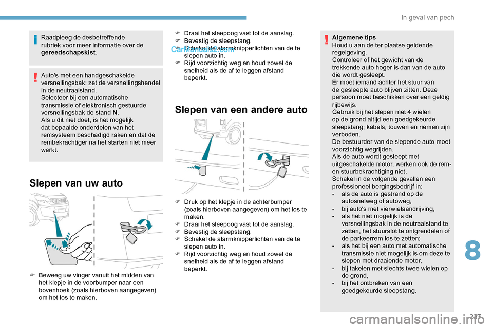 Peugeot Expert 2019  Handleiding (in Dutch) 223
Raadpleeg de desbetreffende 
rubriek voor meer informatie over de 
gereedschapskist.
Autos met een handgeschakelde 
versnellingsbak: zet de versnellingshendel 
in de neutraalstand.
Selecteer bij 