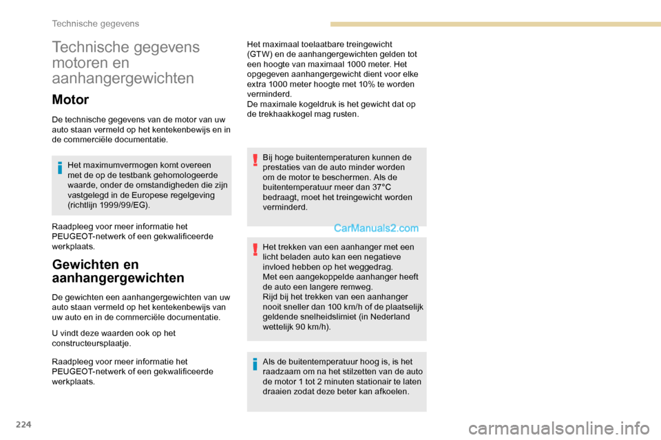 Peugeot Expert 2019  Handleiding (in Dutch) 224
Technische gegevens 
motoren en 
aanhangergewichten
Motor
De technische gegevens van de motor van uw 
auto staan vermeld op het kentekenbewijs en in 
de commerciële documentatie.Het maximumvermog
