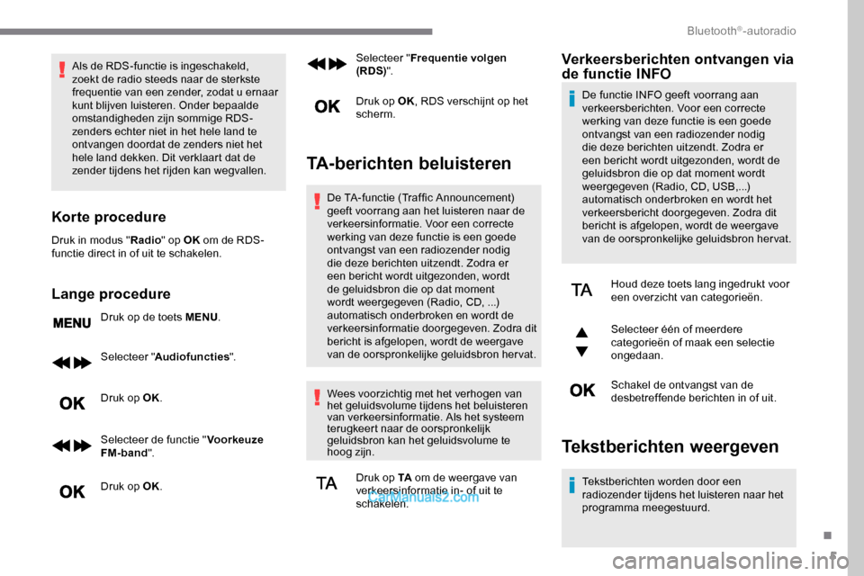 Peugeot Expert 2019 Handleiding (in Dutch) 5
Als de RDS-functie is ingeschakeld,
zoekt de radio steeds naar de sterkste
frequentie van een zender, zodat u ernaar
kunt blijven luisteren. Onder bepaalde
omstandigheden zijn sommige RDS-
zende Peugeot Expert 2019 Handleiding (in Dutch) 5
Als de RDS-functie is ingeschakeld,
zoekt de radio steeds naar de sterkste
frequentie van een zender, zodat u ernaar
kunt blijven luisteren. Onder bepaalde
omstandigheden zijn sommige RDS-
zende