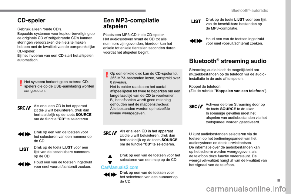 Peugeot Expert 2019 Handleiding (in Dutch) 9
CD-speler
Gebruik alleen ronde CDs.
Bepaalde systemen voor kopieerbeveiliging op
de originele CD of zelfgebrande CDs kunnen
storingen veroorzaken die niets te maken
hebben met de kwaliteit van Peugeot Expert 2019 Handleiding (in Dutch) 9
CD-speler
Gebruik alleen ronde CDs.
Bepaalde systemen voor kopieerbeveiliging op
de originele CD of zelfgebrande CDs kunnen
storingen veroorzaken die niets te maken
hebben met de kwaliteit van