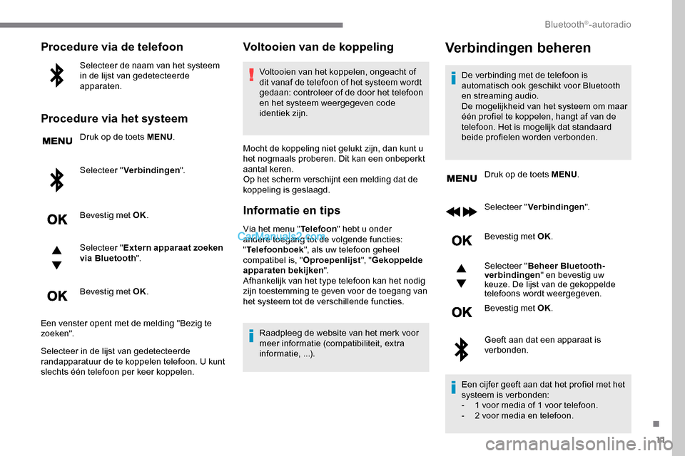 Peugeot Expert 2019 Handleiding (in Dutch) 11
Procedure via de telefoon
Selecteer de naam van het systeem
in de lijst van gedetecteerde
apparaten.
Procedure via het systeem
Druk op de toets MENU.
Selecteer " Verbindingen ".
Bevestig met OK.
Peugeot Expert 2019 Handleiding (in Dutch) 11
Procedure via de telefoon
Selecteer de naam van het systeem
in de lijst van gedetecteerde
apparaten.
Procedure via het systeem
Druk op de toets MENU.
Selecteer " Verbindingen ".
Bevestig met OK.