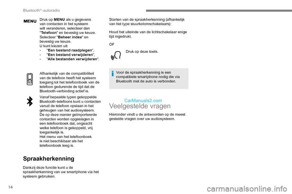 Peugeot Expert 2019  Handleiding (in Dutch) 14
Druk op MENU als u gegevens 
van contacten in het systeem 
wilt veranderen, selecteer dan 
" Telefoon " en bevestig uw keuze.
Selecteer " Beheer index " en 
bevestig uw keuze.
U kunt kiezen uit:
-

