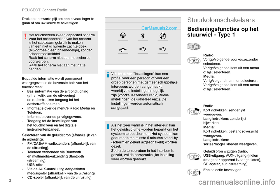 Peugeot Expert 2019  Handleiding (in Dutch) 2
Het touchscreen is een capacitief scherm.
Voor het schoonmaken van het scherm 
is het raadzaam gebruik te maken 
van een niet schurende zachte doek 
(bijvoorbeeld een brillendoekje), zonder 
schoonm
