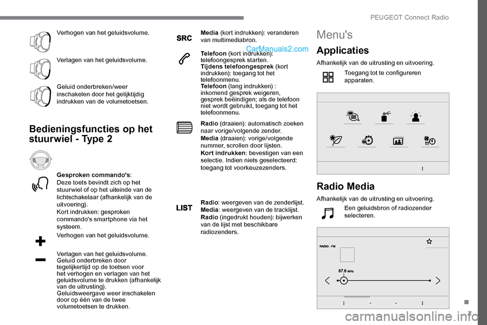 Peugeot Expert 2019  Handleiding (in Dutch) 3
Verhogen van het geluidsvolume.
Verlagen van het geluidsvolume.
Geluid onderbreken/weer 
inschakelen door het gelijktijdig 
indrukken van de volumetoetsen.
Bedieningsfuncties op het 
stuurwiel - Typ