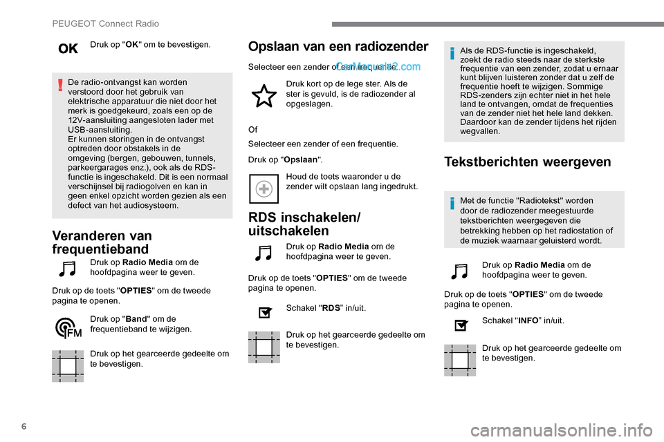 Peugeot Expert 2019  Handleiding (in Dutch) 6
Druk op "OK" om te bevestigen.
De radio-ontvangst kan worden 
verstoord door het gebruik van 
elektrische apparatuur die niet door het 
merk is goedgekeurd, zoals een op de 
12V-aansluiting aangeslo