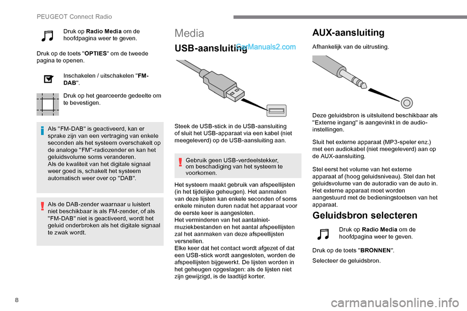 Peugeot Expert 2019  Handleiding (in Dutch) 8
Druk op Radio Media om de 
hoofdpagina weer te geven.
Druk op de toets " OPTIES" om de tweede 
pagina te openen.
Inschakelen / uitschakelen " FM-
DAB ".
Druk op het gearceerde gedeelte om 
te bevest