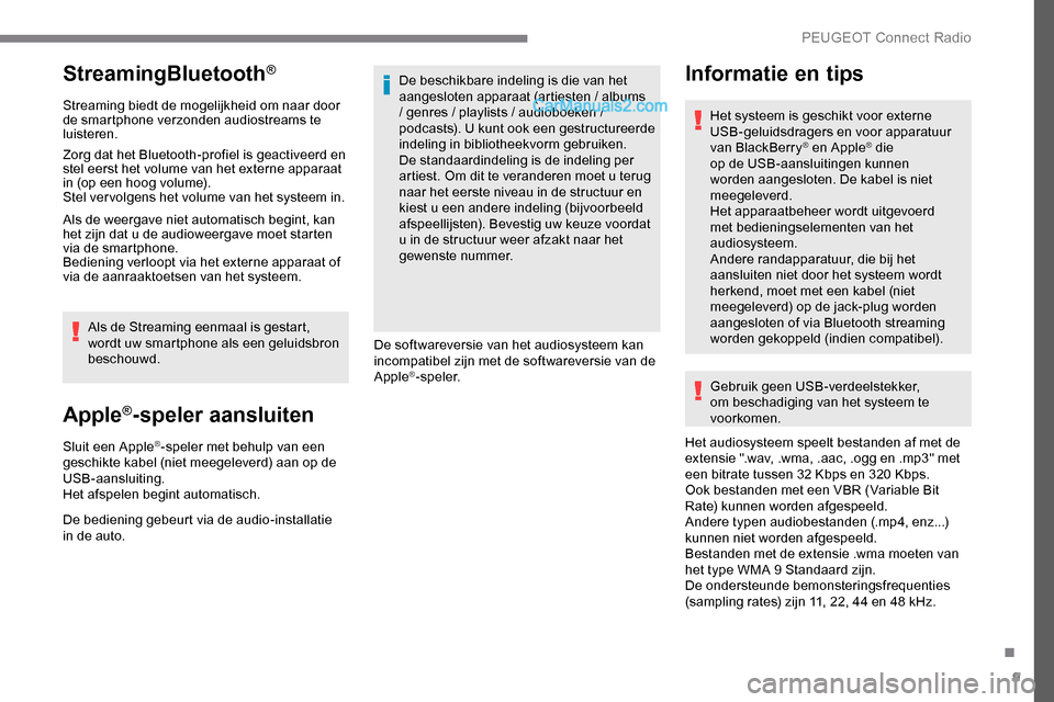 Peugeot Expert 2019  Handleiding (in Dutch) 9
StreamingBluetooth®
Streaming biedt de mogelijkheid om naar door 
de smartphone verzonden audiostreams te 
luisteren.
Zorg dat het Bluetooth-profiel is geactiveerd en 
stel eerst het volume van het