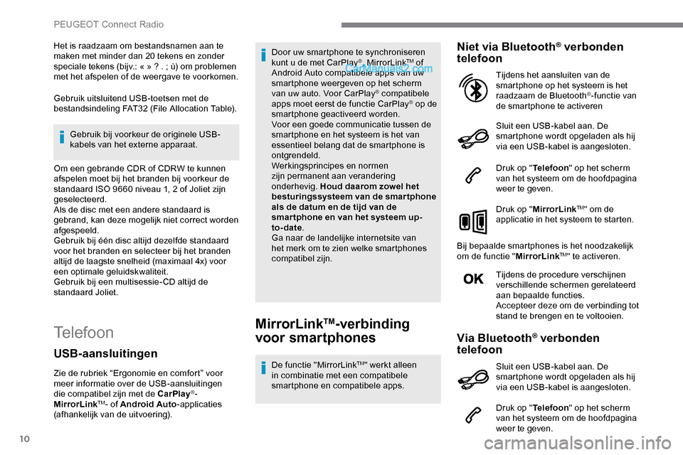 Peugeot Expert 2019  Handleiding (in Dutch) 10
Het is raadzaam om bestandsnamen aan te 
maken met minder dan 20 tekens en zonder 
speciale tekens (bijv.: « »  ? .   ; ù) om problemen 
met het afspelen of de weergave te voorkomen.
Gebruik uit