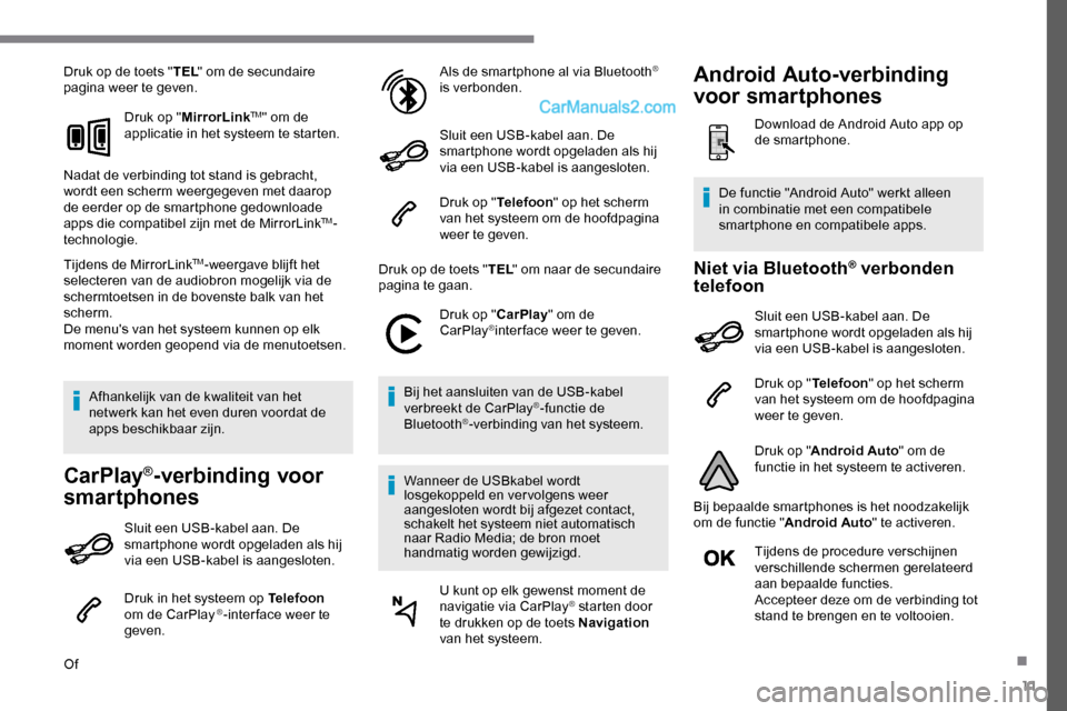 Peugeot Expert 2019  Handleiding (in Dutch) 11
Druk op de toets "TEL" om de secundaire 
pagina weer te geven.
Druk op "MirrorLink
TM" om de 
applicatie in het systeem te starten.
Nadat de verbinding tot stand is gebracht, 
wordt een scherm weer