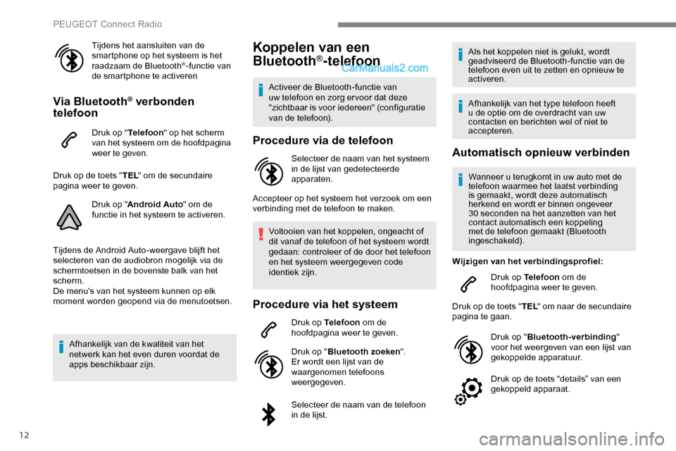 Peugeot Expert 2019  Handleiding (in Dutch) 12
Tijdens het aansluiten van de 
smartphone op het systeem is het 
raadzaam de Bluetooth
®-functie van 
de smartphone te activeren
Via Bluetooth® verbonden 
telefoon
Druk op " Telefoon" op het sche